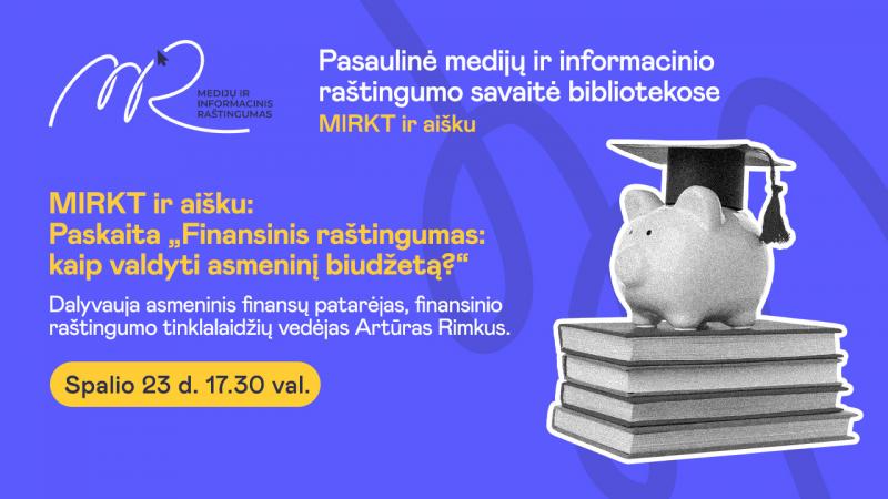 Pasaulinė medijų ir informacinio raštingumo savaitė bibliotekoje „MIRKT ir aišku“ / Nuotolinė paskaita „Finansinis raštingumas: kaip valdyti asmeninį biudžetą?“